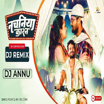 Ago Nachaniya Karan - Bhojpuri Edm Remix DJ Annu